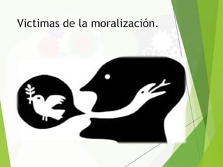 Victimas de la moralización.
 