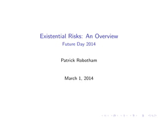 Existential Risks: An Overview
Future Day 2014
Patrick Robotham
March 1, 2014
 