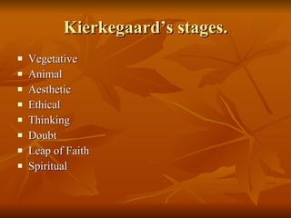 Kierkegaard’s stages. Vegetative Animal Aesthetic Ethical Thinking Doubt Leap of Faith Spiritual 