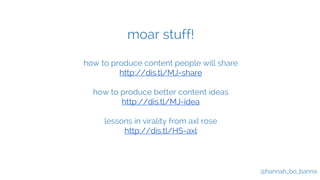 @hannah_bo_banna 
moar stuff! 
how to produce content people will share 
http://dis.tl/MJ-share 
how to produce better con...
