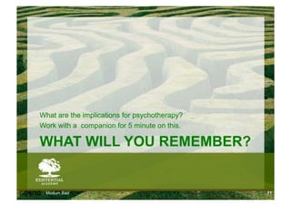 What are the implications for psychotherapy?
      Work with a companion for 5 minute on this.

      WHAT WILL YOU REMEMBER?


6/24/10   Modum Bad                                  71
 