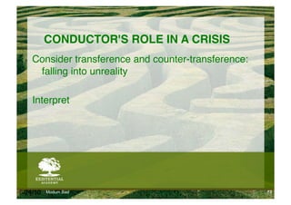CONDUCTOR'S ROLE IN A CRISIS!
    Consider transference and counter-transference:
     falling into unreality"

    Interpret"




6/24/10   Modum Bad                                   73
 