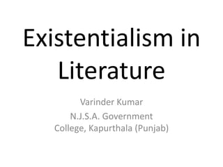 Existentialism in Literature Varinder Kumar N.J.S.A. Government College, Kapurthala (Punjab) 