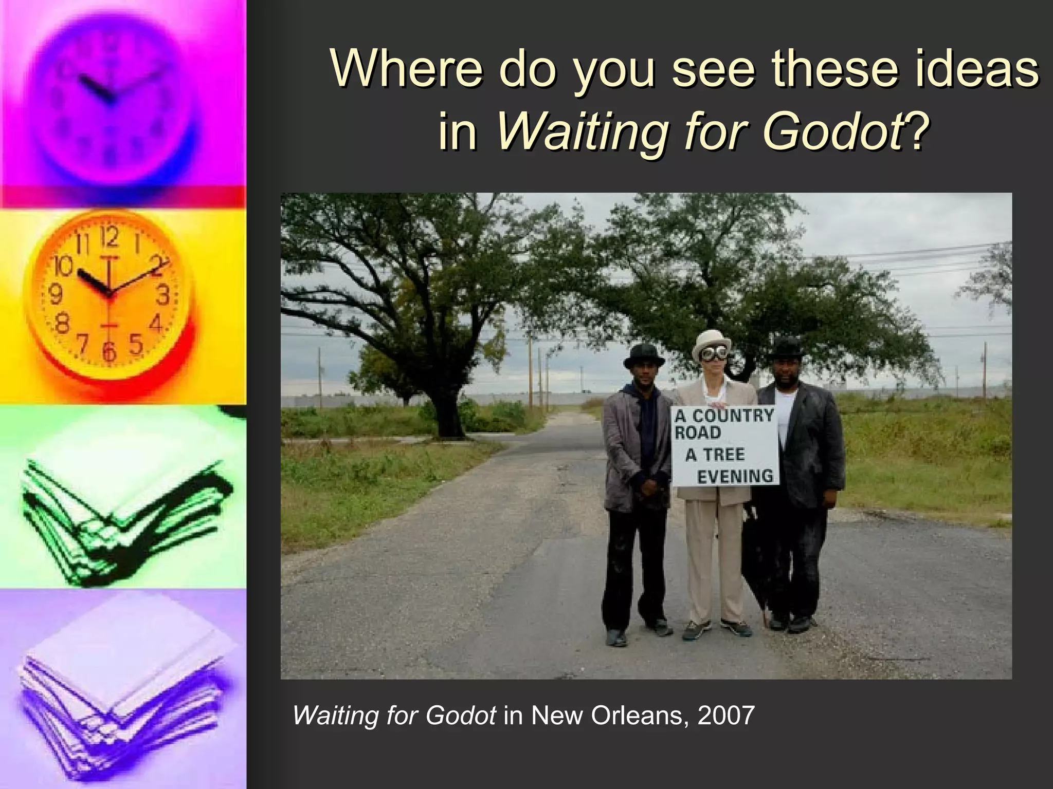 Where do you see these ideas in  Waiting for Godot ? Waiting for Godot  in New Orleans, 2007  