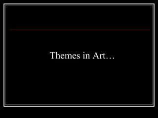Themes in Art…
 