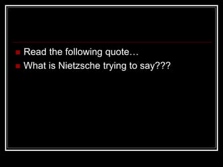  Read the following quote…
 What is Nietzsche trying to say???
 