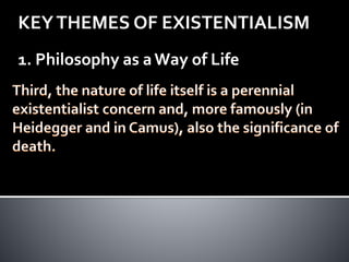 KEYTHEMES OF EXISTENTIALISM
1. Philosophy as aWay of Life
 