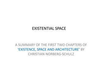 EXISTENTIAL SPACE A SUMMARY OF THE FIRST TWO CHAPTERS OF ‘EXISTENCE, SPACE AND ARCHITECTURE’ BY CHRISTIAN NORBERG-SCHULZ 