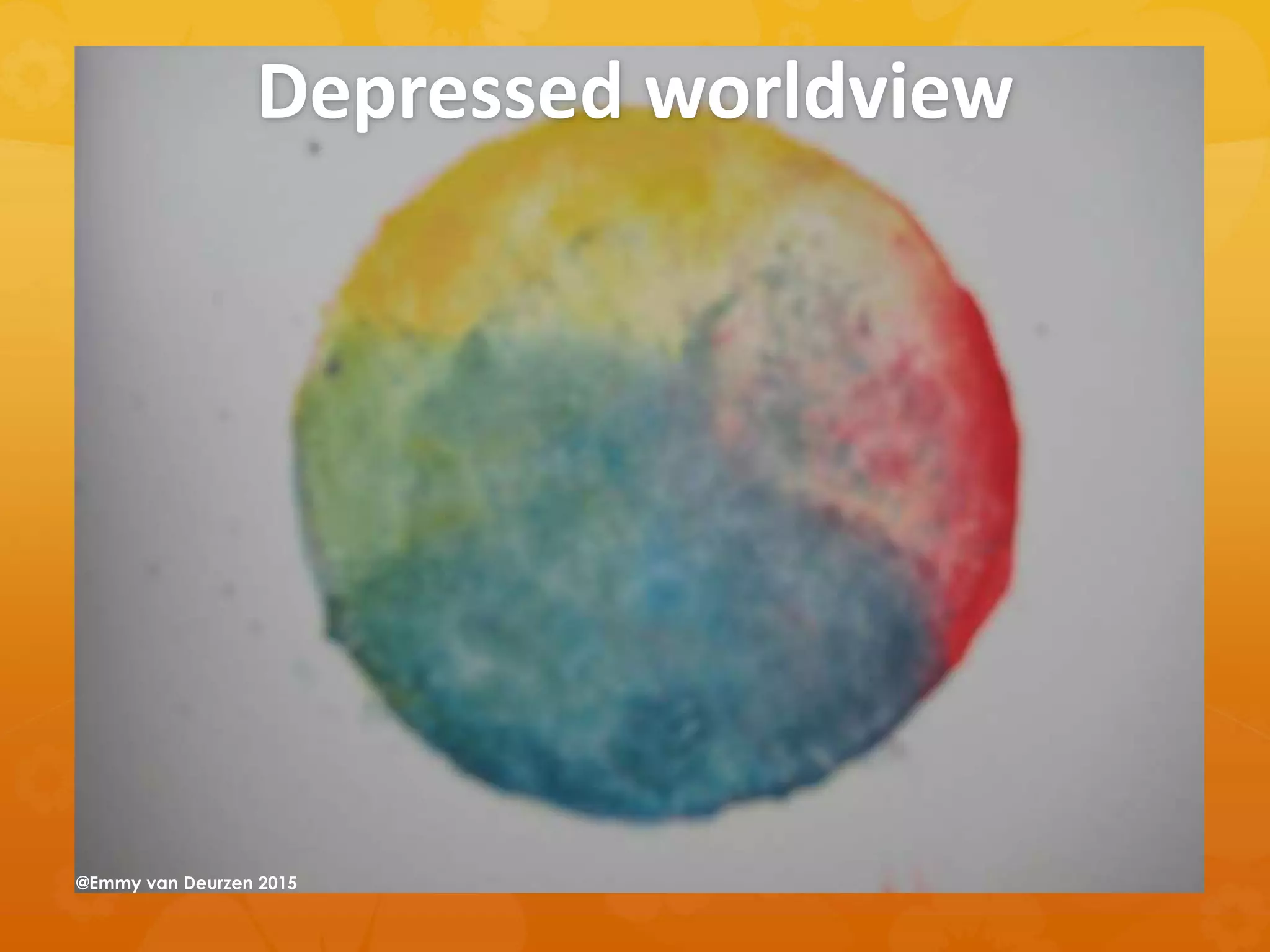 Depressed worldview
@Emmy van Deurzen 2015
 