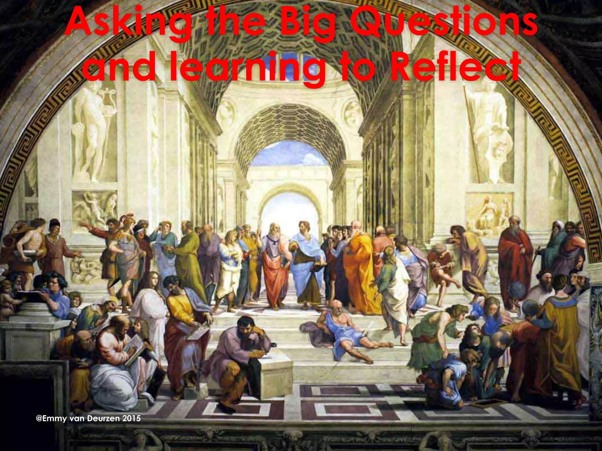 Asking the Big Questions
and learning to Reflect
@Emmy van Deurzen 2015
 