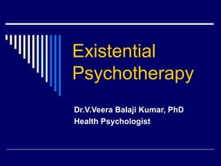 Existential
Psychotherapy
Dr.V.Veera Balaji Kumar, PhD
Health Psychologist
 