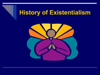 History of ExistentialismHistory of Existentialism
 