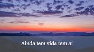 Ainda tem vida tem aí
 