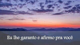 Eu lhe garanto e afirmo pra você
 