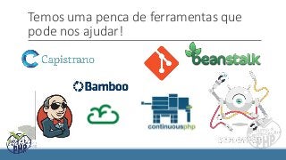Temos uma penca de ferramentas que
pode nos ajudar!
 