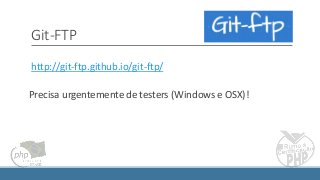 Git-FTP
http://git-ftp.github.io/git-ftp/
Precisa urgentemente de testers (Windows e OSX)!
 