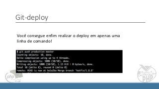 Git-deploy
Você consegue enfim realizar o deploy em apenas uma
linha de comando!
 