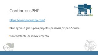 ContinuousPHP
https://continuousphp.com/
•Que agora é grátis para projetos pessoais / Open-Source
•Em constante desenvolvimento
 