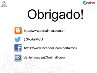 Obrigado!
http://www.portalmcu.com.br
@PortalMCU
https://www.facebook.com/portalmcu
daniel_rsousa@hotmail.com
 