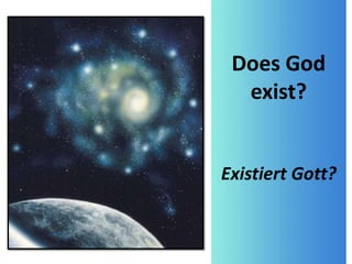 Does God
exist?
Existiert Gott?
 