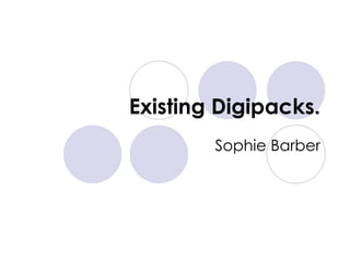 Existing Digipacks. Sophie Barber 