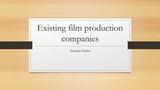 Existing film production 
companies 
Antonia Taylor 
 