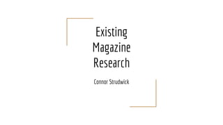 Existing
Magazine
Research
Connor Strudwick
 