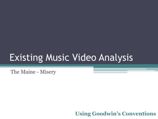Existing Music Video Analysis 
The Maine - Misery 
Using Goodwin’s Conventions 
 
