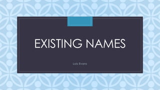 EXISTINGC NAMES 
Lois Evans 
 