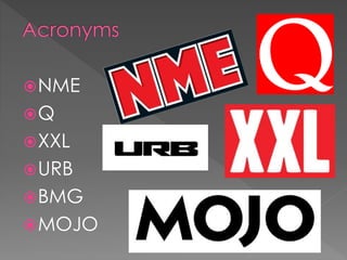 NME
Q
XXL
URB
BMG
MOJO
 