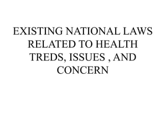 EXISTING NATIONAL LAWS
RELATED TO HEALTH
TREDS, ISSUES , AND
CONCERN
 