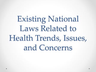 Existing National
Laws Related to
Health Trends, Issues,
and Concerns
 