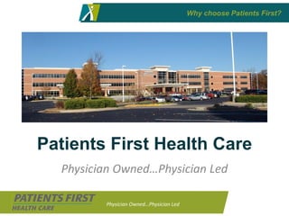 Why choose Patients First?




Patients First Health Care
  Physician Owned…Physician Led

         Physician Owned…Physician Led
 