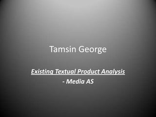 Tamsin George

Existing Textual Product Analysis
           - Media AS
 
