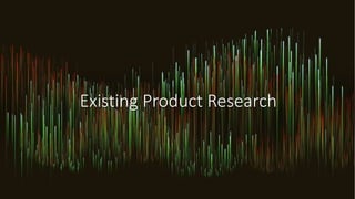Existing Product Research
 