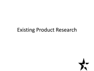 Existing Product Research




                            1
 