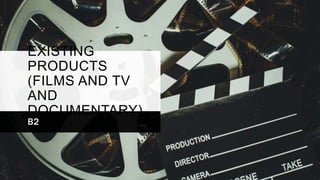 EXISTING
PRODUCTS
(FILMS AND TV
AND
DOCUMENTARY)
B2
 