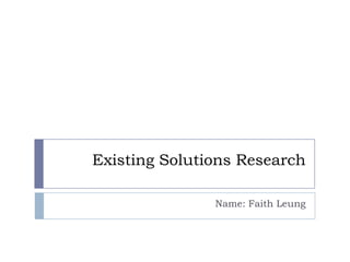 Existing Solutions Research

               Name: Faith Leung
 