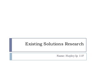 Existing Solutions Research
Name: Hayley Ip 11F

 