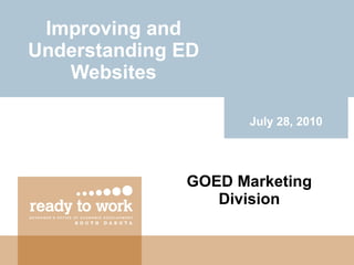 Improving and Understanding ED Websites GOED Marketing Division July 28, 2010 