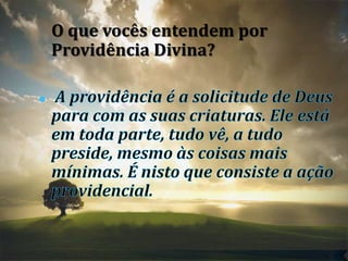 O que vocês entendem por
Providência Divina?
 