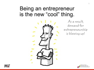 2
Being an entrepreneur
is the new “cool” thing.
As a result,
demand for
entrepreneurship
is blowing up!
 