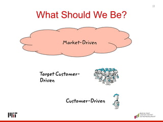 What Should We Be?
22
Market-Driven
Target Customer-
Driven
Customer-Driven
 