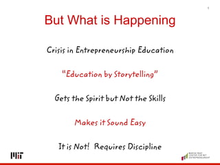 But What is Happening
Crisis in Entrepreneurship Education
“Education by Storytelling”
Gets the Spirit but Not the Skills
...