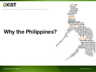 Experience Excellence www.exist.com
Why the Philippines?
 