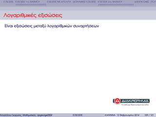 ΕΞΙΣΩΣΕΙΣ ΕΞΙΣΩΣΕΙΣ 1ου ΒΑΘΜΟΥ

ΕΞΙΣΩΣΕΙΣ ΜΕ ΑΠΟΛΥΤΑ ∆ΙΩΝΥΜΙΚΕΣ ΕΞΙΣΩΣΕΙΣ ΕΞΙΣΩΣΕΙΣ 2ου ΒΑΘΜΟΥ

∆ΙΤΕΤΡΑΓΩΝΕΣ ΠΟΛΥ

Λογαριθµικές εξισώσεις
Είναι εξισώσεις µεταξύ λογαριθµικών συναρτήσεων

Αποστόλου Γεώργιος Μαθηµατικός apgeorge2004@yahoo.com

ΕΞΙΣΩΣΕΙΣ

ΙΩΑΝΝΙΝΑ 12 Φεβρουαρίου 2014

109 / 121

 