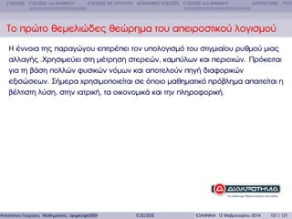 ΕΞΙΣΩΣΕΙΣ ΕΞΙΣΩΣΕΙΣ 1ου ΒΑΘΜΟΥ

ΕΞΙΣΩΣΕΙΣ ΜΕ ΑΠΟΛΥΤΑ ∆ΙΩΝΥΜΙΚΕΣ ΕΞΙΣΩΣΕΙΣ ΕΞΙΣΩΣΕΙΣ 2ου ΒΑΘΜΟΥ

∆ΙΤΕΤΡΑΓΩΝΕΣ ΠΟΛΥ

Το πρώτο ϑεµελιώδες ϑεώρηµα του απειροστικού λογισµού
Η έννοια της παραγώγου επιτρέπει τον υπολογισµό του στιγµιαίου ϱυθµού µιας
αλλαγής .Χρησιµεύει στη µέτρηση στερεών, καµπύλων και περιοχών. Πρόκειται
για τη ϐάση πολλών ϕυσικών νόµων και αποτελούν πηγή διαφορικών
εξισώσεων. Σήµερα χρησιµοποιείται σε όποιο µαθηµατικό πρόβληµα απαιτείται η
ϐέλτιστη λύση, στην ιατρική, τα οικονοµικά και την πληροφορική.

Αποστόλου Γεώργιος Μαθηµατικός apgeorge2004@yahoo.com

ΕΞΙΣΩΣΕΙΣ

ΙΩΑΝΝΙΝΑ 12 Φεβρουαρίου 2014

127 / 121

 