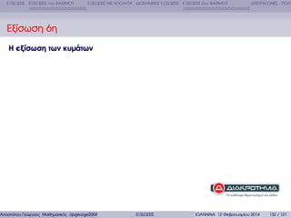 ΕΞΙΣΩΣΕΙΣ ΕΞΙΣΩΣΕΙΣ 1ου ΒΑΘΜΟΥ

ΕΞΙΣΩΣΕΙΣ ΜΕ ΑΠΟΛΥΤΑ ∆ΙΩΝΥΜΙΚΕΣ ΕΞΙΣΩΣΕΙΣ ΕΞΙΣΩΣΕΙΣ 2ου ΒΑΘΜΟΥ

∆ΙΤΕΤΡΑΓΩΝΕΣ ΠΟΛΥ

Εξίσωση 6η
Η εξίσωση των κυµάτων

Αποστόλου Γεώργιος Μαθηµατικός apgeorge2004@yahoo.com

ΕΞΙΣΩΣΕΙΣ

ΙΩΑΝΝΙΝΑ 12 Φεβρουαρίου 2014

132 / 121

 