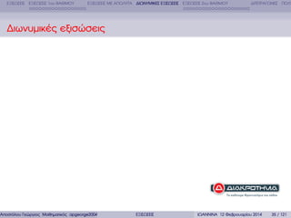 ΕΞΙΣΩΣΕΙΣ ΕΞΙΣΩΣΕΙΣ 1ου ΒΑΘΜΟΥ

ΕΞΙΣΩΣΕΙΣ ΜΕ ΑΠΟΛΥΤΑ ∆ΙΩΝΥΜΙΚΕΣ ΕΞΙΣΩΣΕΙΣ ΕΞΙΣΩΣΕΙΣ 2ου ΒΑΘΜΟΥ

∆ΙΤΕΤΡΑΓΩΝΕΣ ΠΟΛΥ

∆ιωνυµικές εξισώσεις

Αποστόλου Γεώργιος Μαθηµατικός apgeorge2004@yahoo.com

ΕΞΙΣΩΣΕΙΣ

ΙΩΑΝΝΙΝΑ 12 Φεβρουαρίου 2014

35 / 121

 