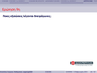 ΕΞΙΣΩΣΕΙΣ ΕΞΙΣΩΣΕΙΣ 1ου ΒΑΘΜΟΥ

ΕΞΙΣΩΣΕΙΣ ΜΕ ΑΠΟΛΥΤΑ ∆ΙΩΝΥΜΙΚΕΣ ΕΞΙΣΩΣΕΙΣ ΕΞΙΣΩΣΕΙΣ 2ου ΒΑΘΜΟΥ

∆ΙΤΕΤΡΑΓΩΝΕΣ ΠΟΛΥ

Ερώτηση 9η
Ποιες εξισώσεις λέγονται διτετράγωνες ;

Αποστόλου Γεώργιος Μαθηµατικός apgeorge2004@yahoo.com

ΕΞΙΣΩΣΕΙΣ

ΙΩΑΝΝΙΝΑ 12 Φεβρουαρίου 2014

60 / 121

 